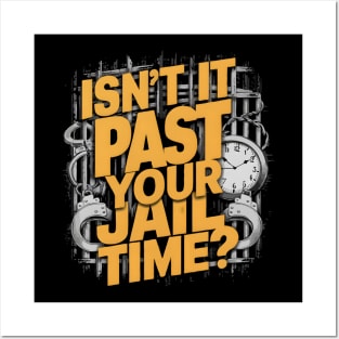 Isn't it past your jail time Posters and Art